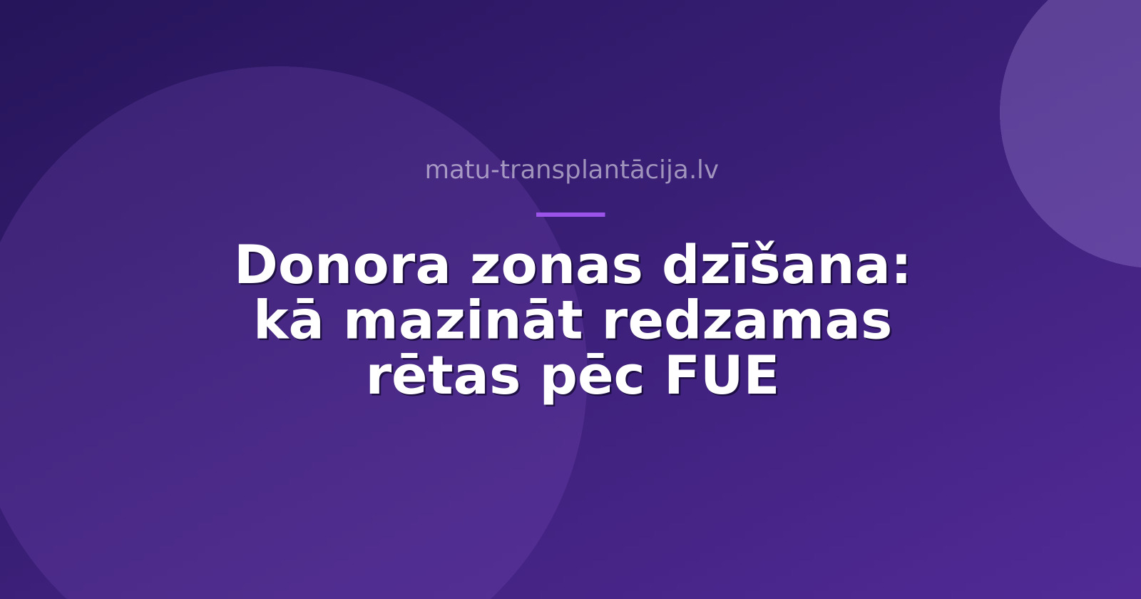 Donora zonas dzīšana: kā mazināt redzamas rētas pēc FUE